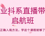 企业抖系直播带货启航班，正确入局方法，学这个课程就够了-第一资源库