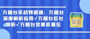 万相台实战特训课：万相台深度解析应用✔万相台后台解析✔万相台优质资源位-第一资源库