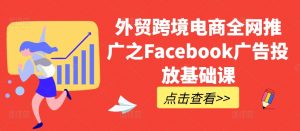 外贸跨境电商全网推广之Facebook广告投放基础课-第一资源库