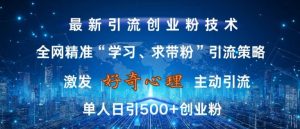 激发好奇心，全网精准‘学习、求带粉’引流技术，无封号风险，单人日引500+创业粉【揭秘】-第一资源库