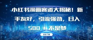 小红书漫画赛道大揭秘!新手友好，引流强劲，日入多张【揭秘】-第一资源库