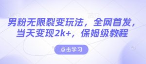 男粉无限裂变玩法，全网首发，当天变现2k+，保姆级教程【永久更新】【揭秘】-第一资源库