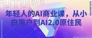 年轻人的AI商业课，从小白用户到AI2.0原住民-第一资源库